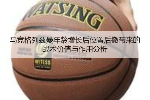 马竞格列兹曼年龄增长后位置后撤带来的战术价值与作用分析